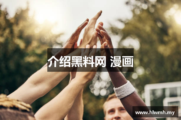 介绍黑料网 漫画